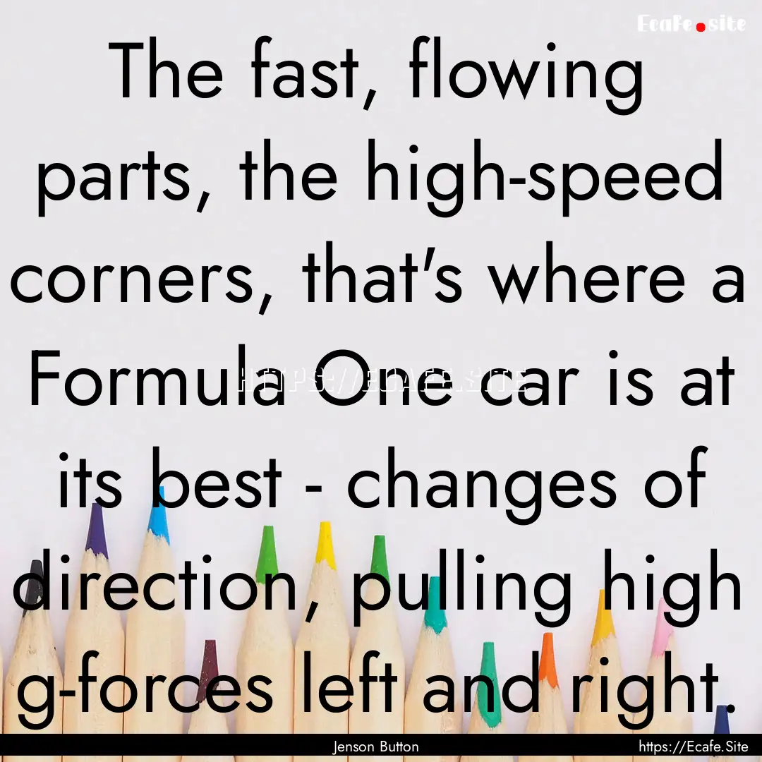 The fast, flowing parts, the high-speed corners,.... : Quote by Jenson Button