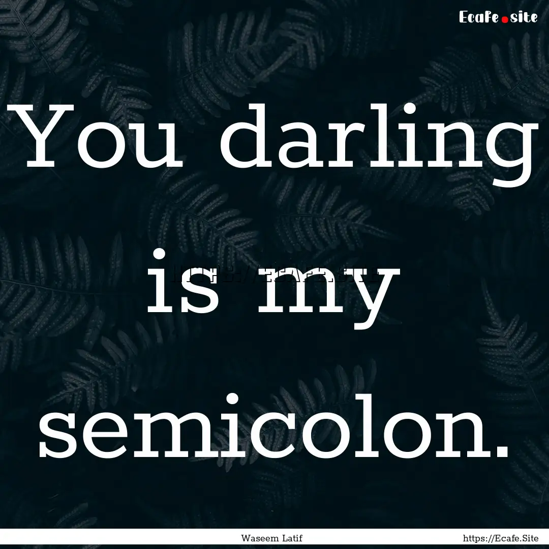 You darling is my semicolon. : Quote by Waseem Latif