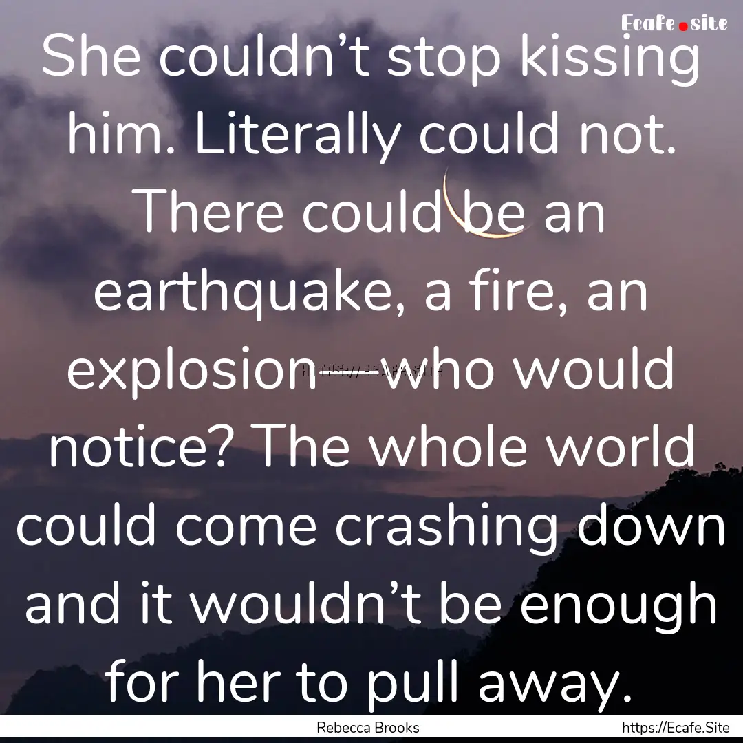 She couldn’t stop kissing him. Literally.... : Quote by Rebecca Brooks