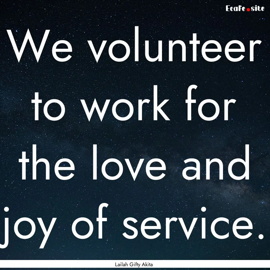 We volunteer to work for the love and joy.... : Quote by Lailah Gifty Akita