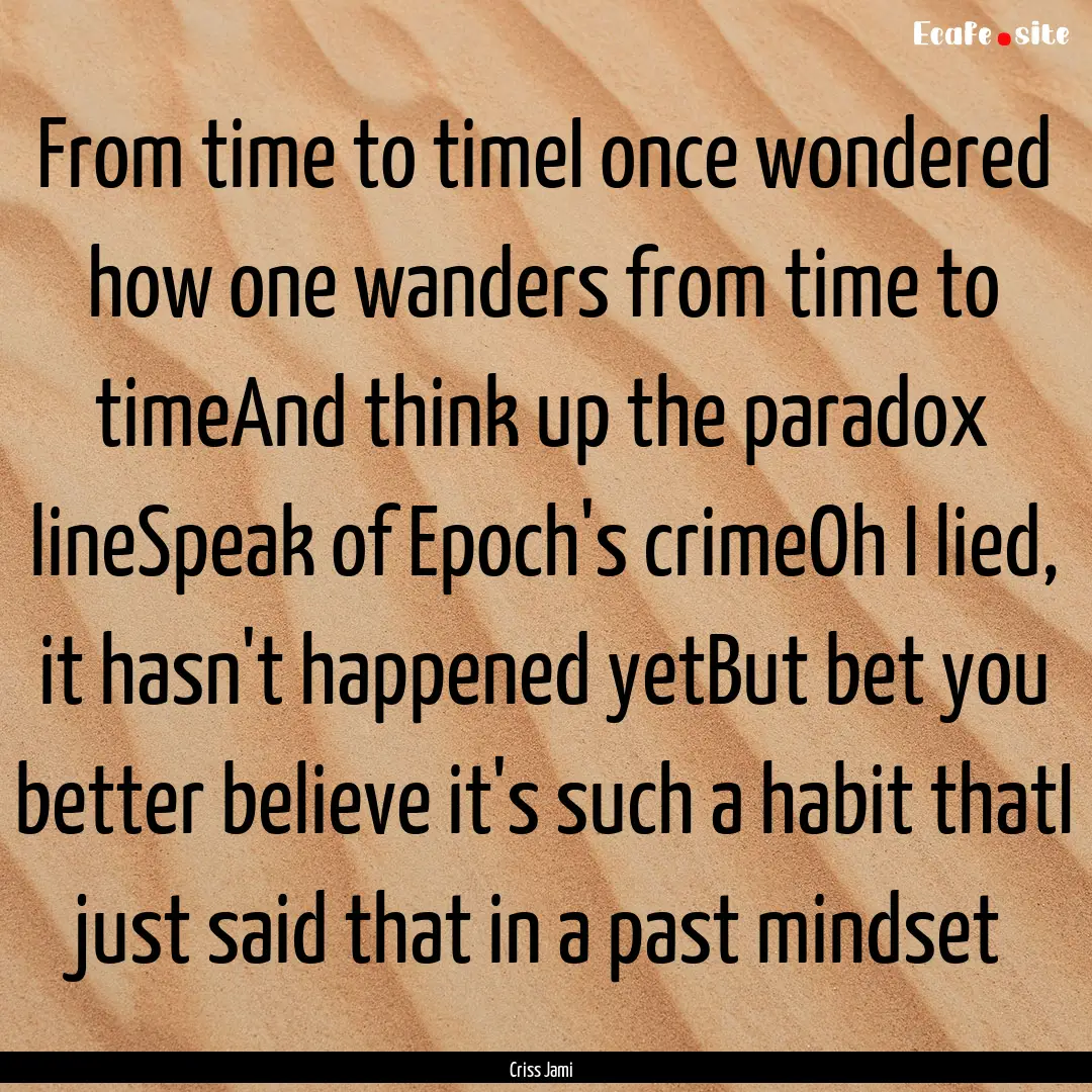 From time to timeI once wondered how one.... : Quote by Criss Jami