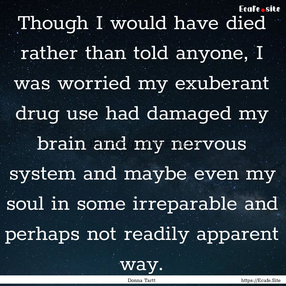 Though I would have died rather than told.... : Quote by Donna Tartt