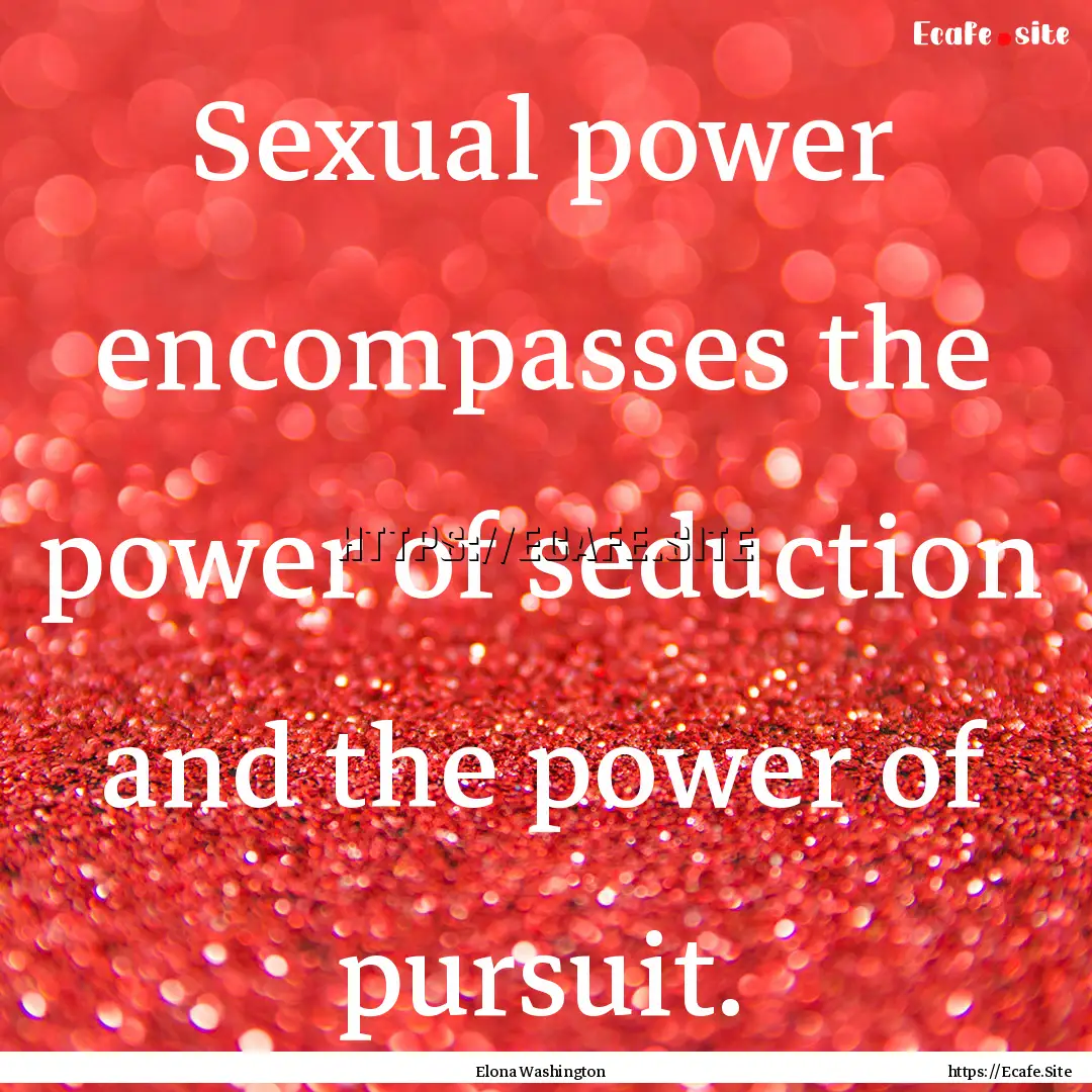 Sexual power encompasses the power of seduction.... : Quote by Elona Washington