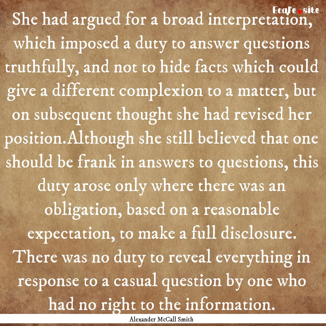 She had argued for a broad interpretation,.... : Quote by Alexander McCall Smith