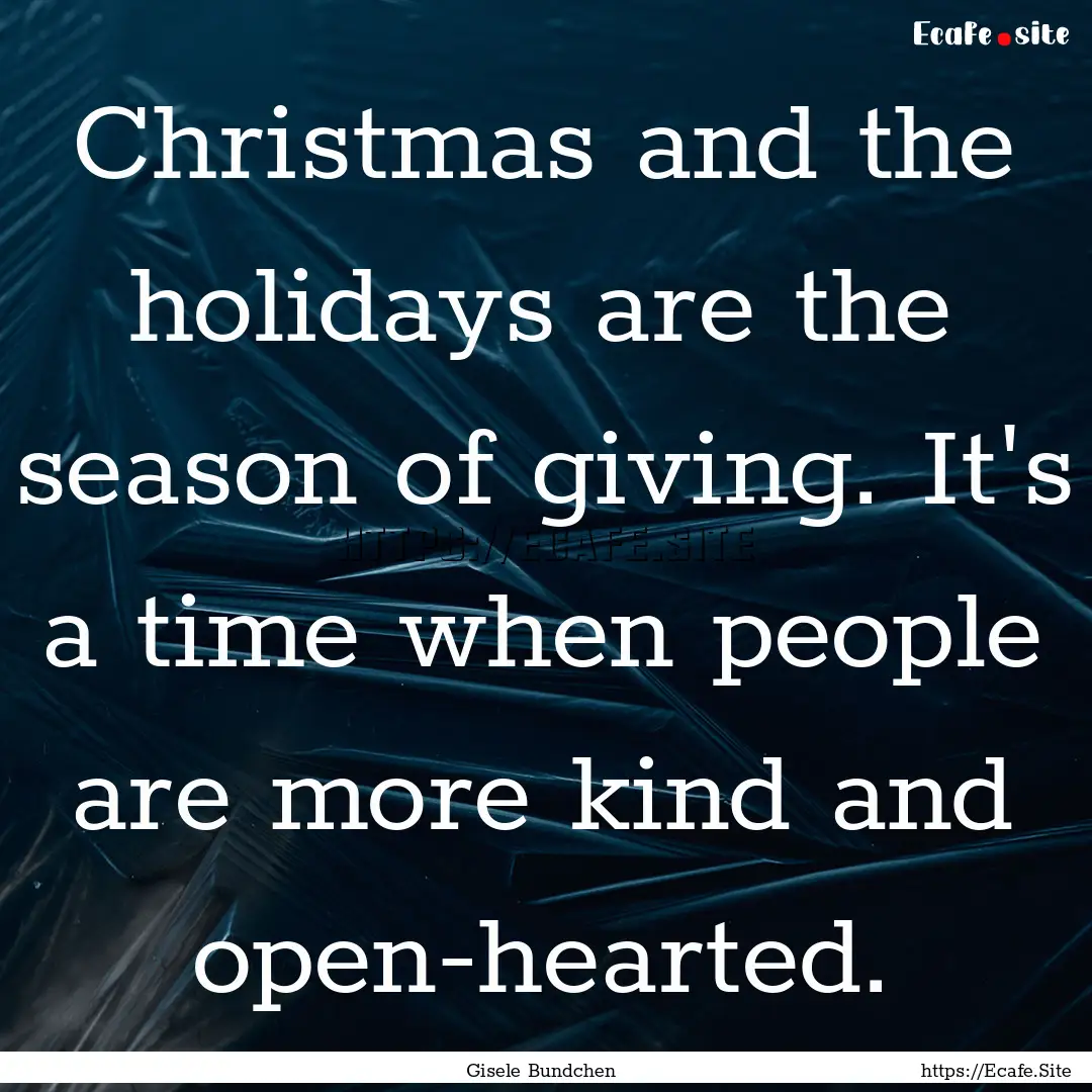 Christmas and the holidays are the season.... : Quote by Gisele Bundchen