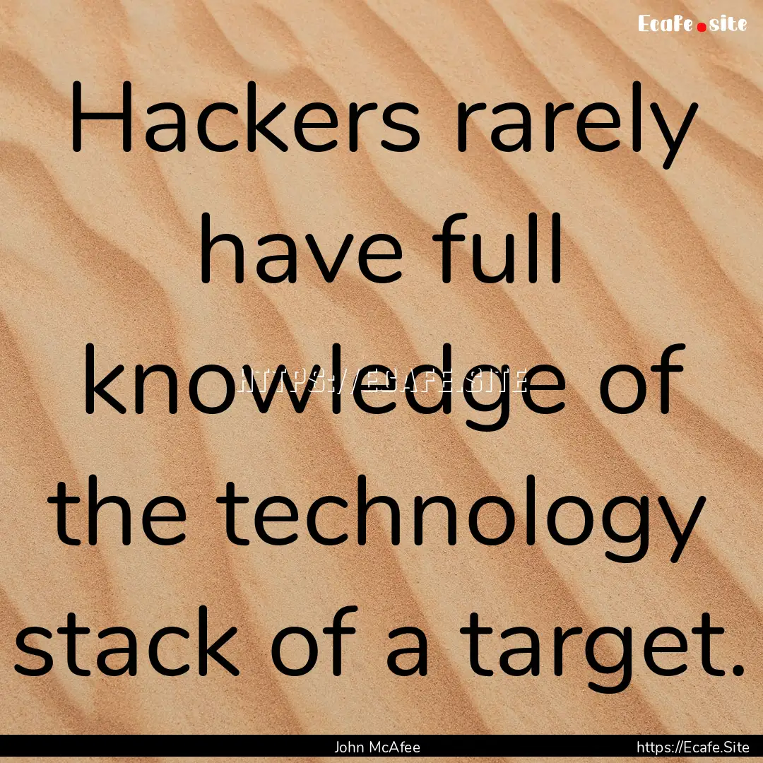 Hackers rarely have full knowledge of the.... : Quote by John McAfee