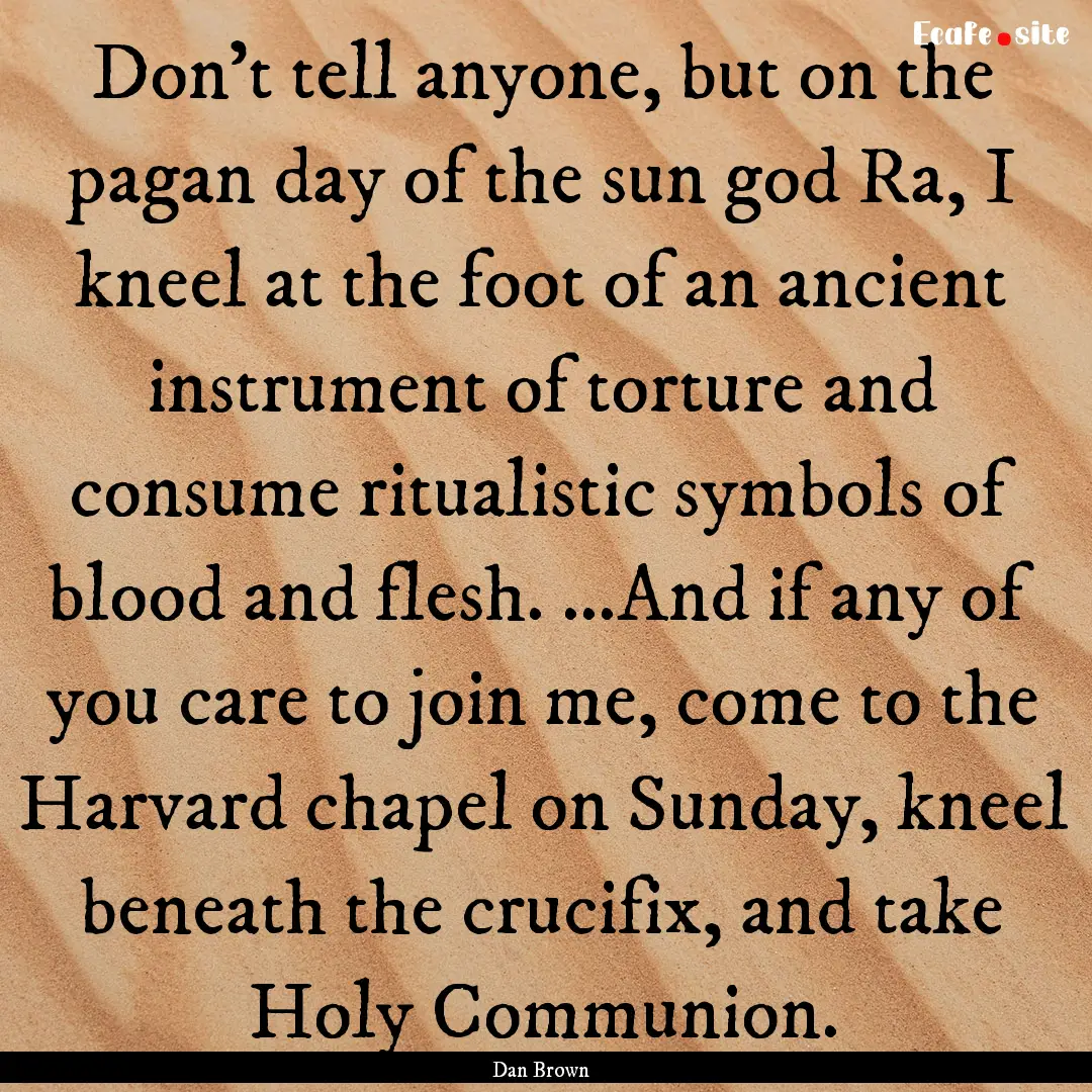 Don't tell anyone, but on the pagan day of.... : Quote by Dan Brown