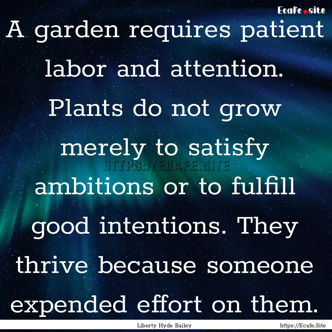 A garden requires patient labor and attention..... : Quote by Liberty Hyde Bailey