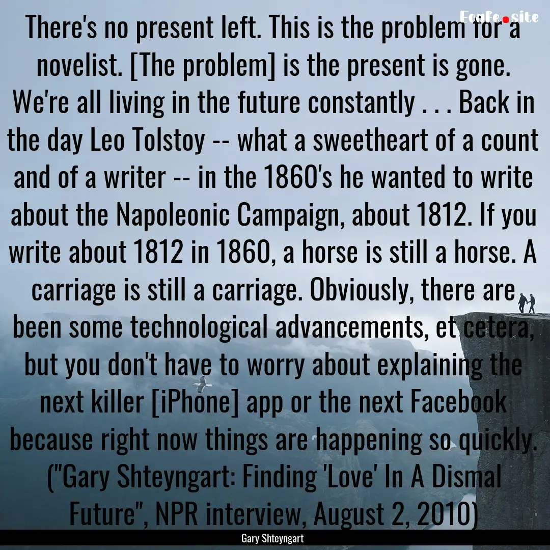 There's no present left. This is the problem.... : Quote by Gary Shteyngart