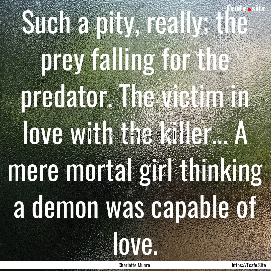 Such a pity, really; the prey falling for.... : Quote by Charlotte Munro