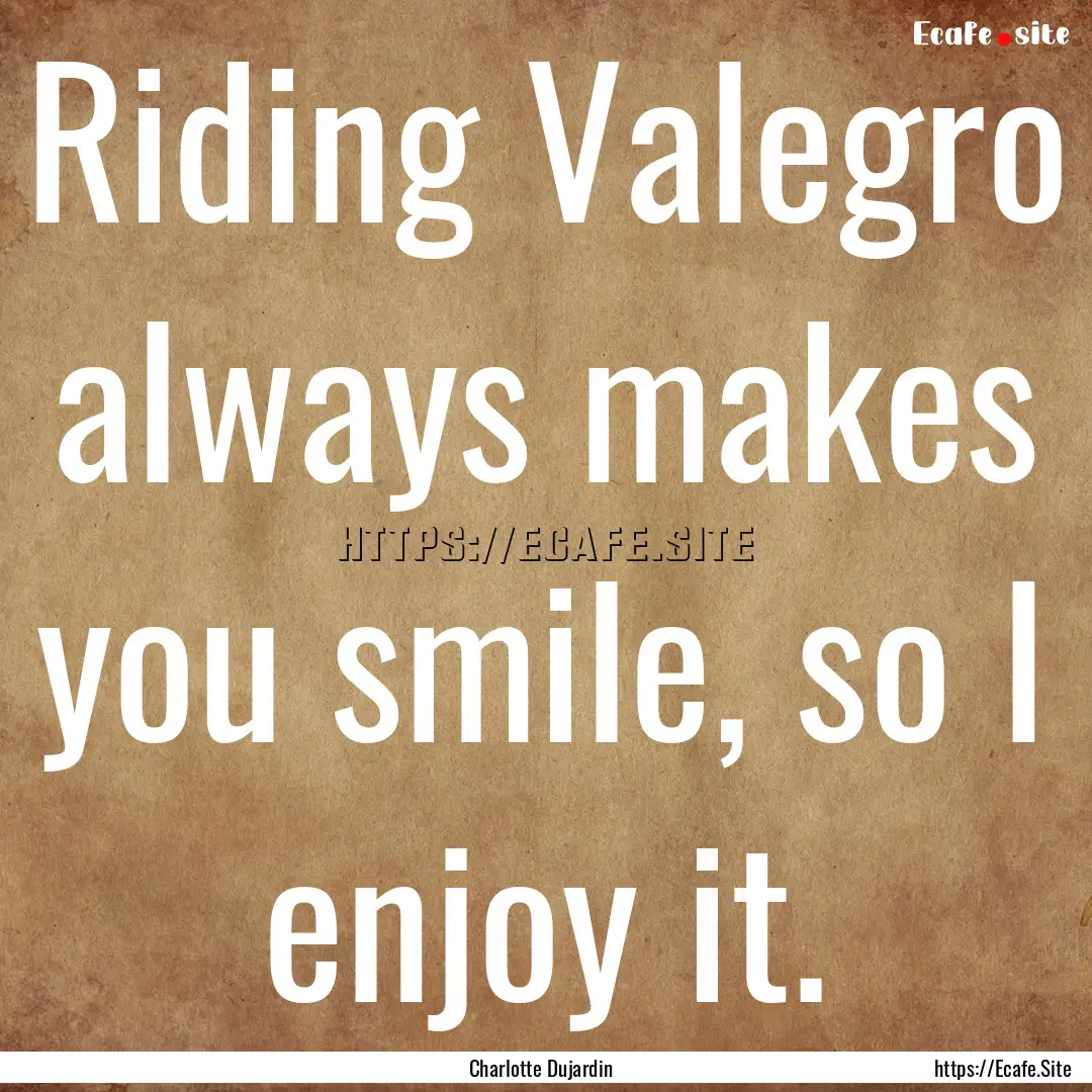 Riding Valegro always makes you smile, so.... : Quote by Charlotte Dujardin