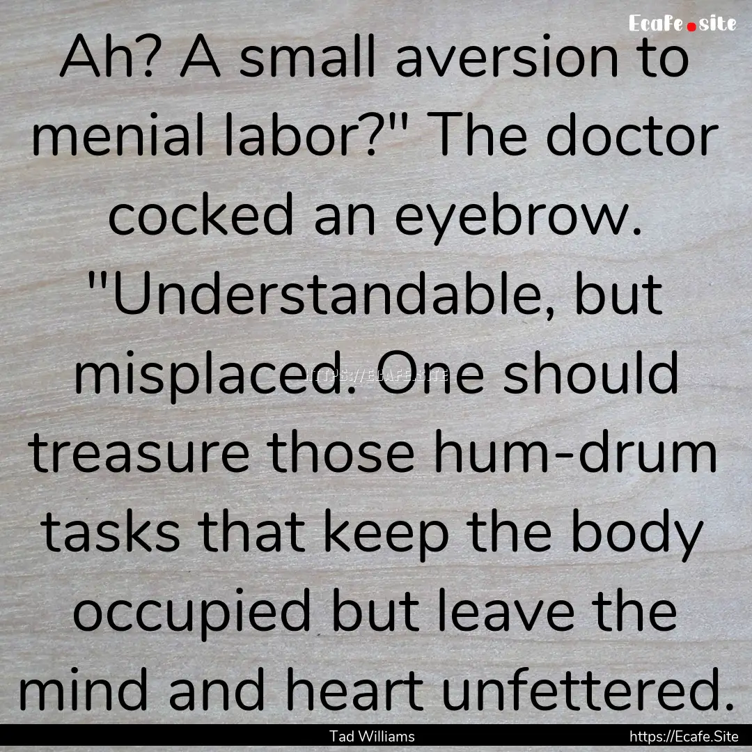 Ah? A small aversion to menial labor?