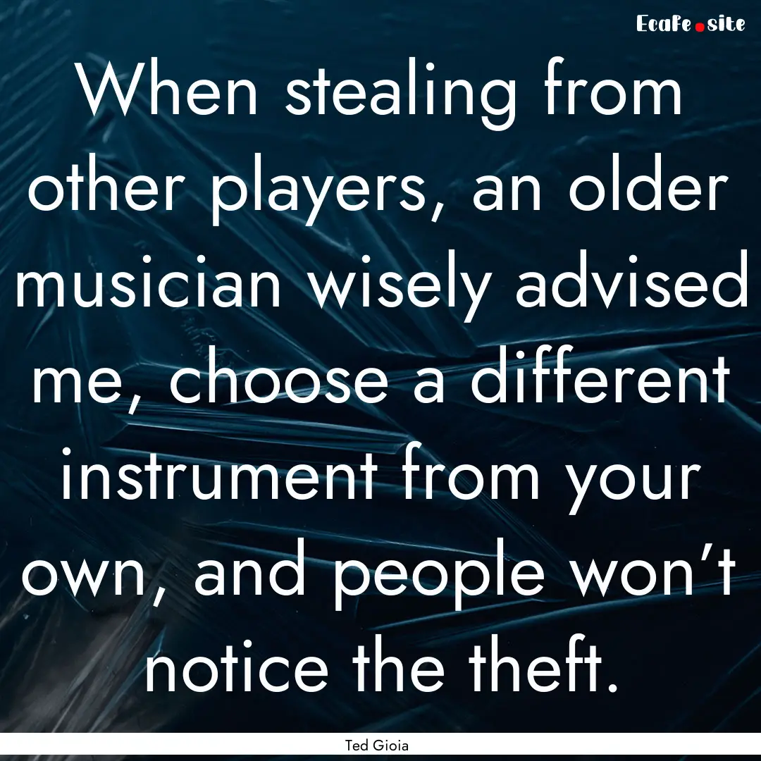 When stealing from other players, an older.... : Quote by Ted Gioia