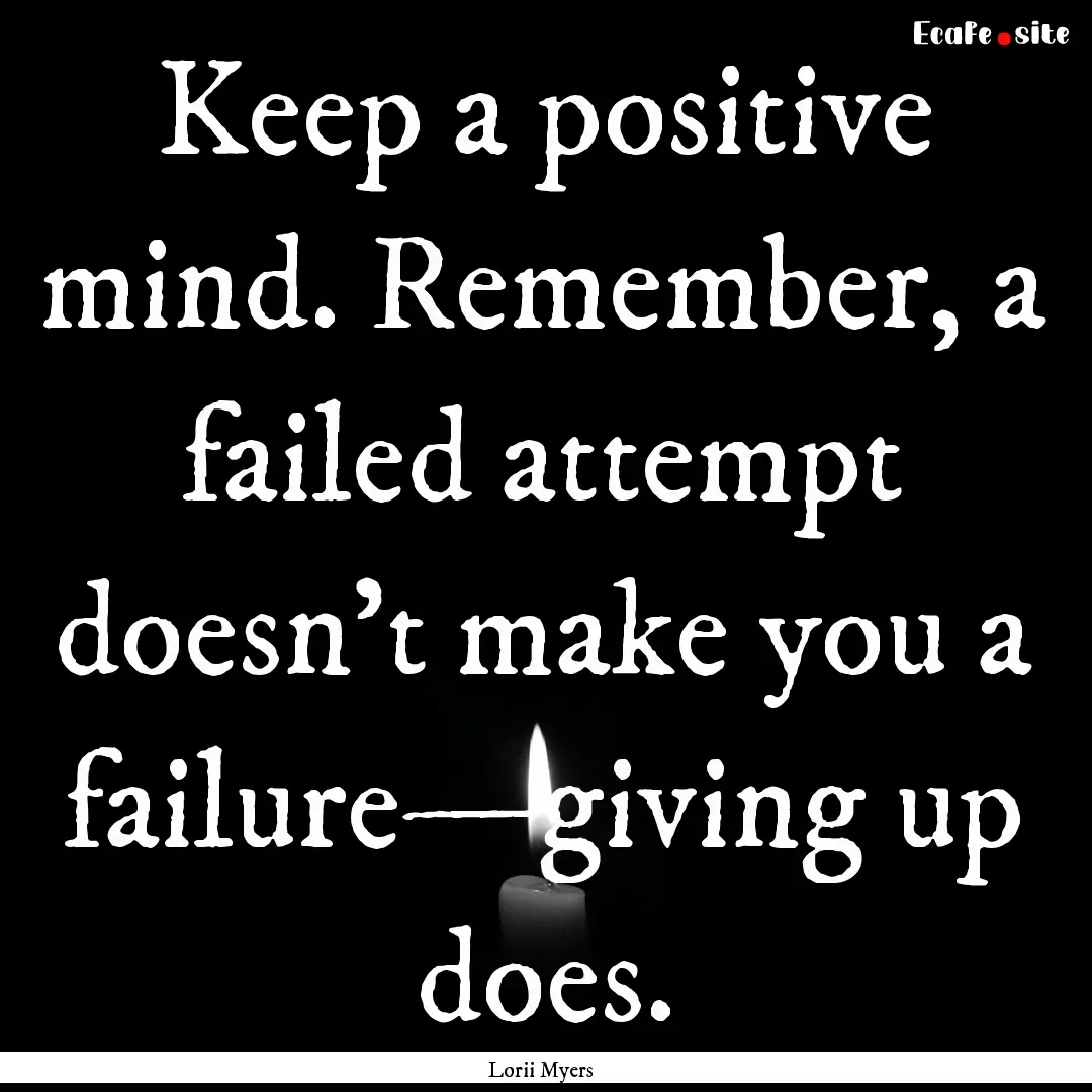 Keep a positive mind. Remember, a failed.... : Quote by Lorii Myers