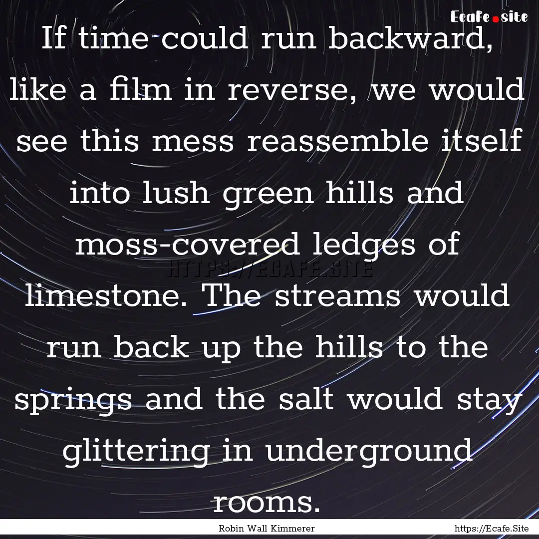 If time could run backward, like a film in.... : Quote by Robin Wall Kimmerer