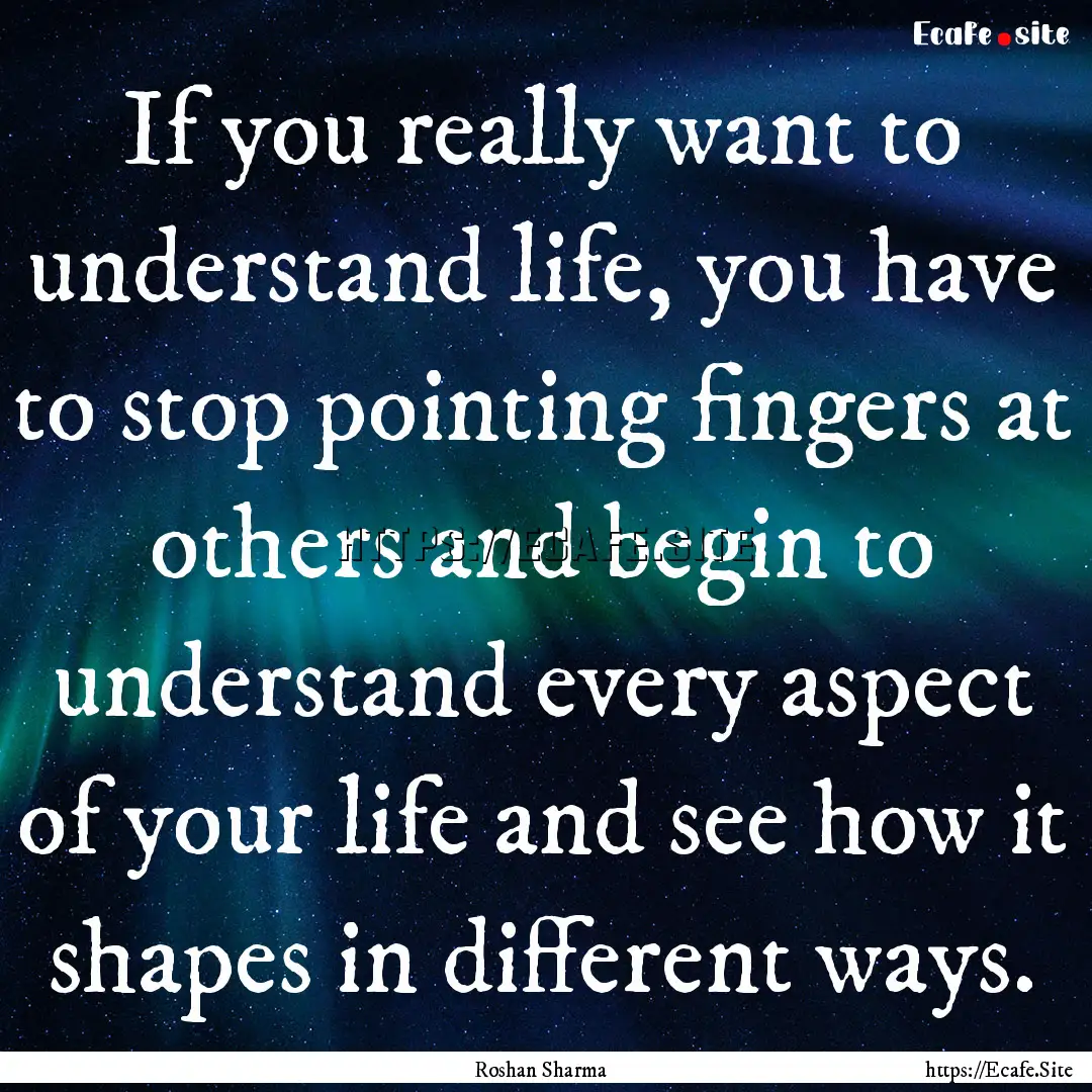 If you really want to understand life, you.... : Quote by Roshan Sharma