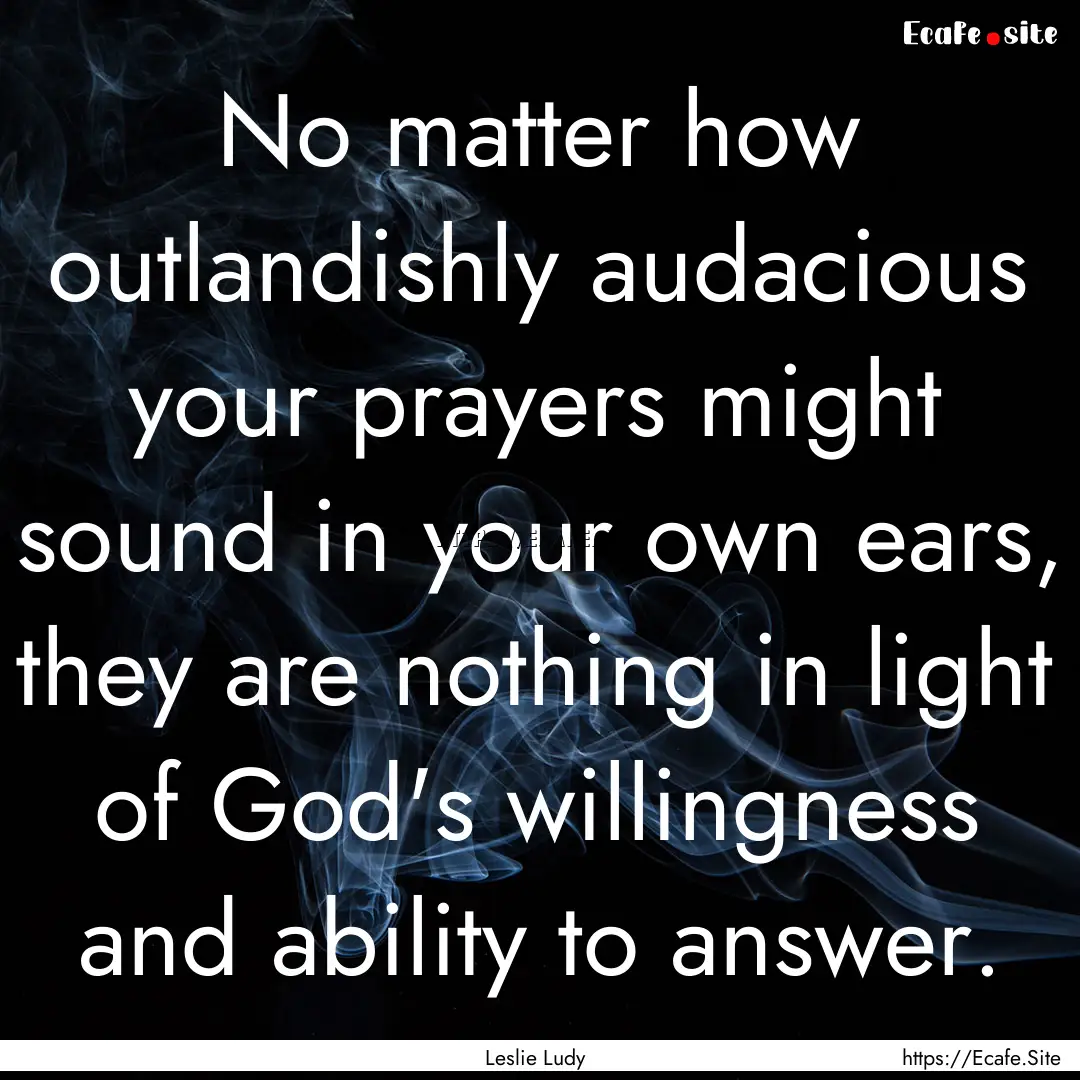 No matter how outlandishly audacious your.... : Quote by Leslie Ludy