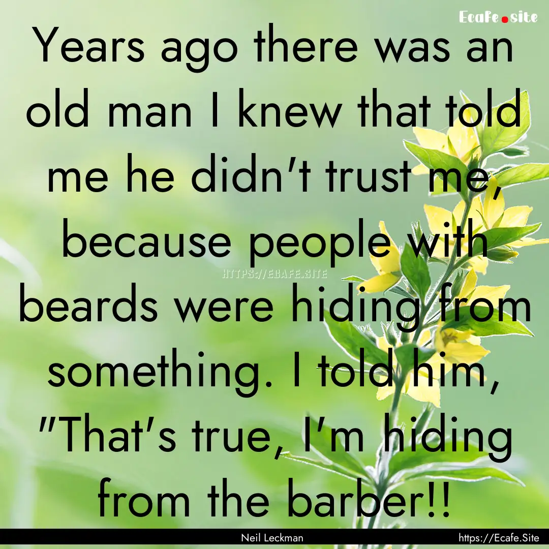 Years ago there was an old man I knew that.... : Quote by Neil Leckman