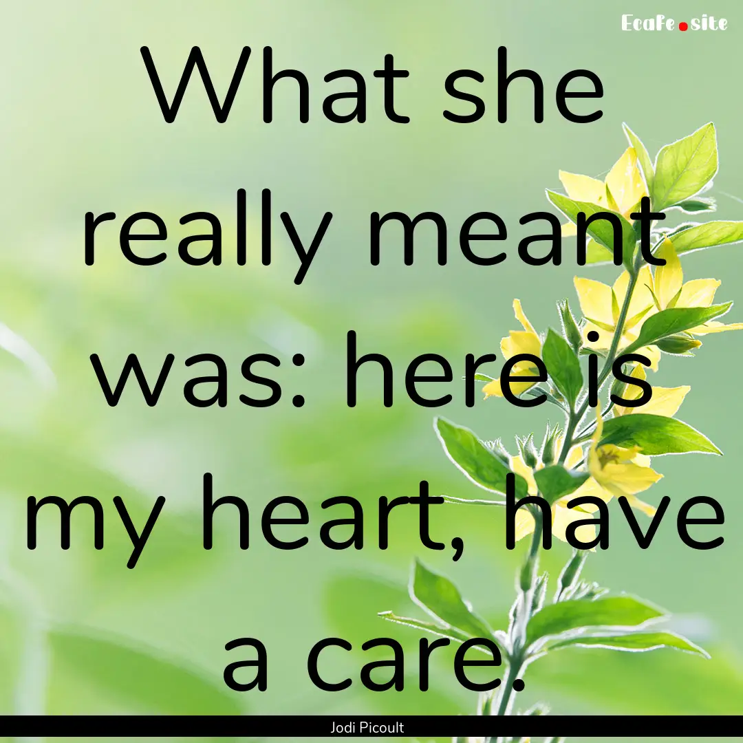 What she really meant was: here is my heart,.... : Quote by Jodi Picoult