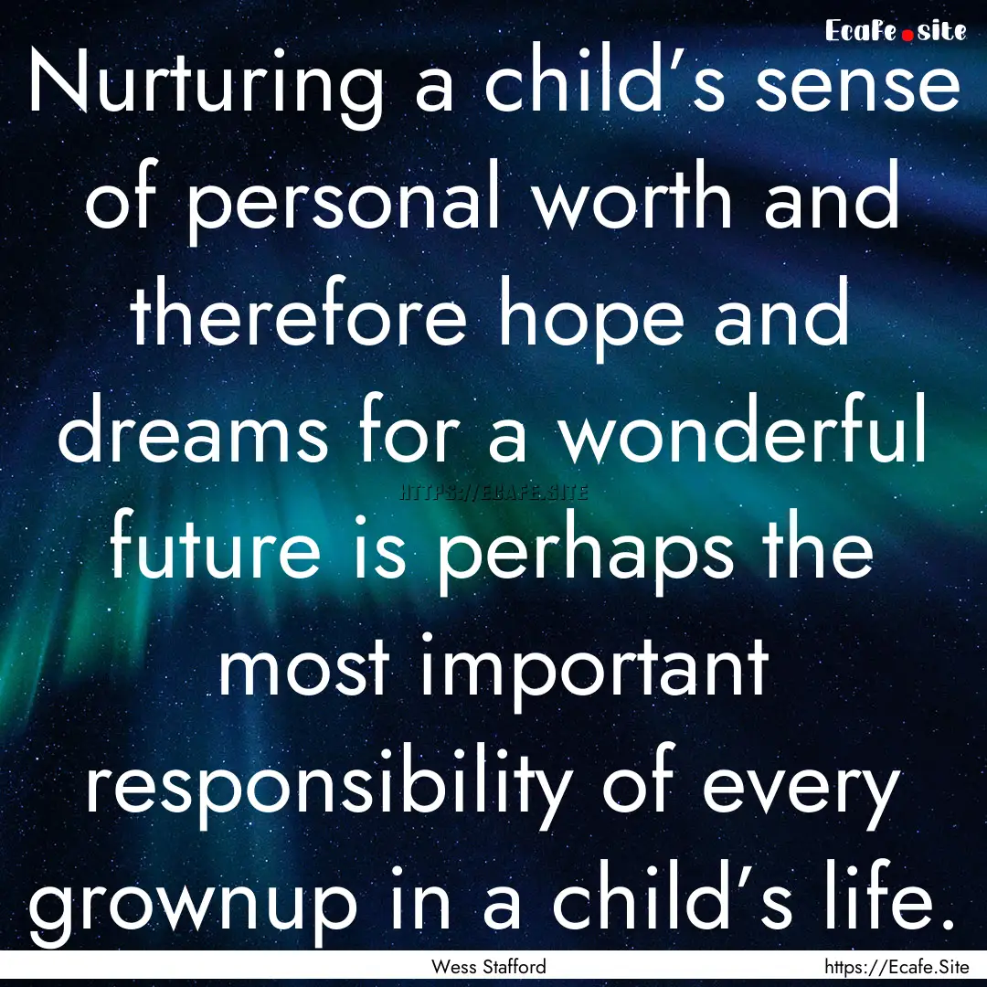 Nurturing a child’s sense of personal worth.... : Quote by Wess Stafford