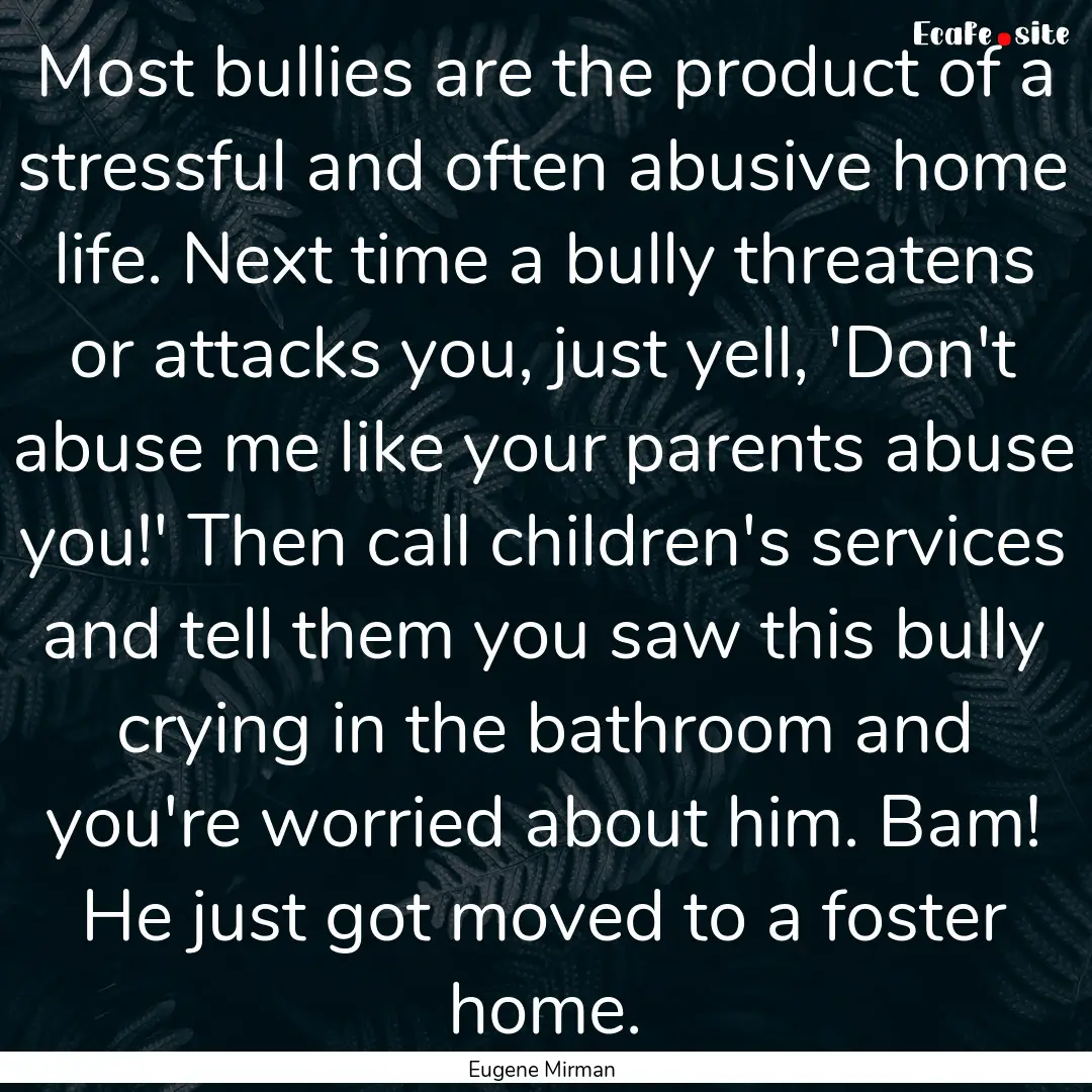 Most bullies are the product of a stressful.... : Quote by Eugene Mirman