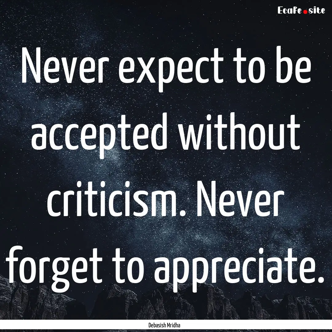 Never expect to be accepted without criticism..... : Quote by Debasish Mridha