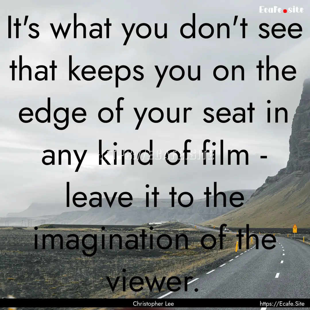 It's what you don't see that keeps you on.... : Quote by Christopher Lee