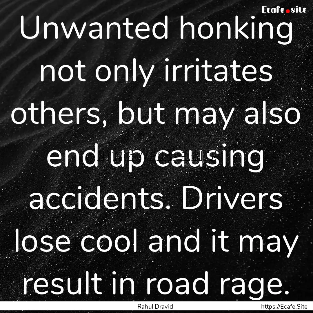 Unwanted honking not only irritates others,.... : Quote by Rahul Dravid