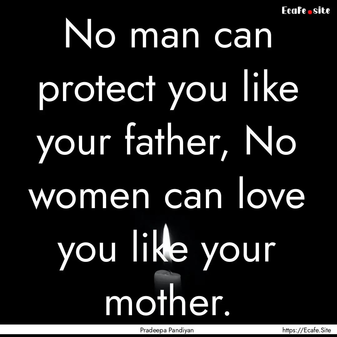 No man can protect you like your father,.... : Quote by Pradeepa Pandiyan