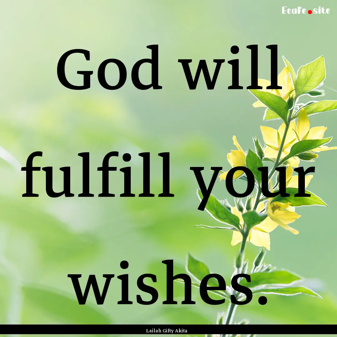 God will fulfill your wishes. : Quote by Lailah Gifty Akita