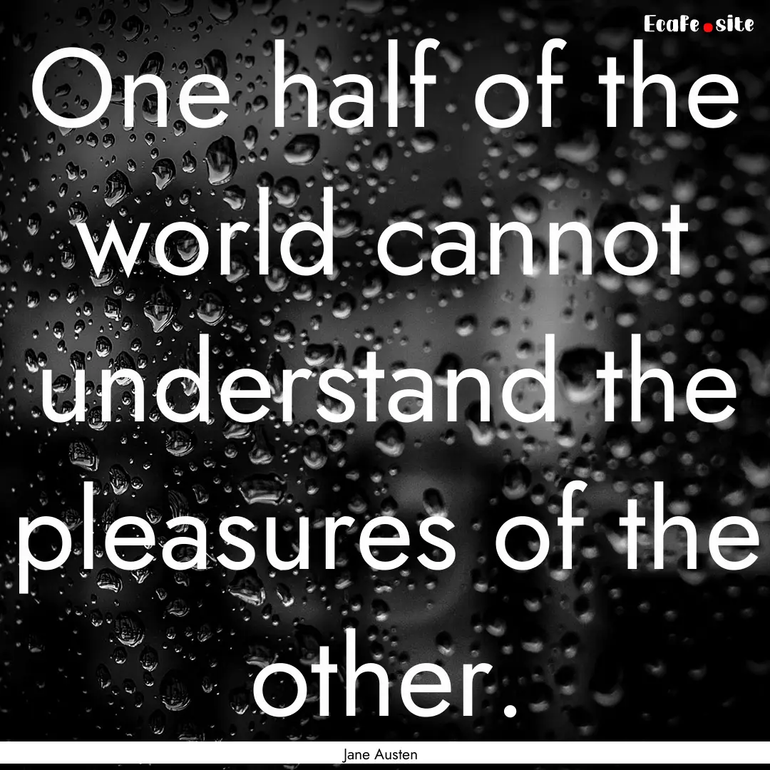 One half of the world cannot understand the.... : Quote by Jane Austen