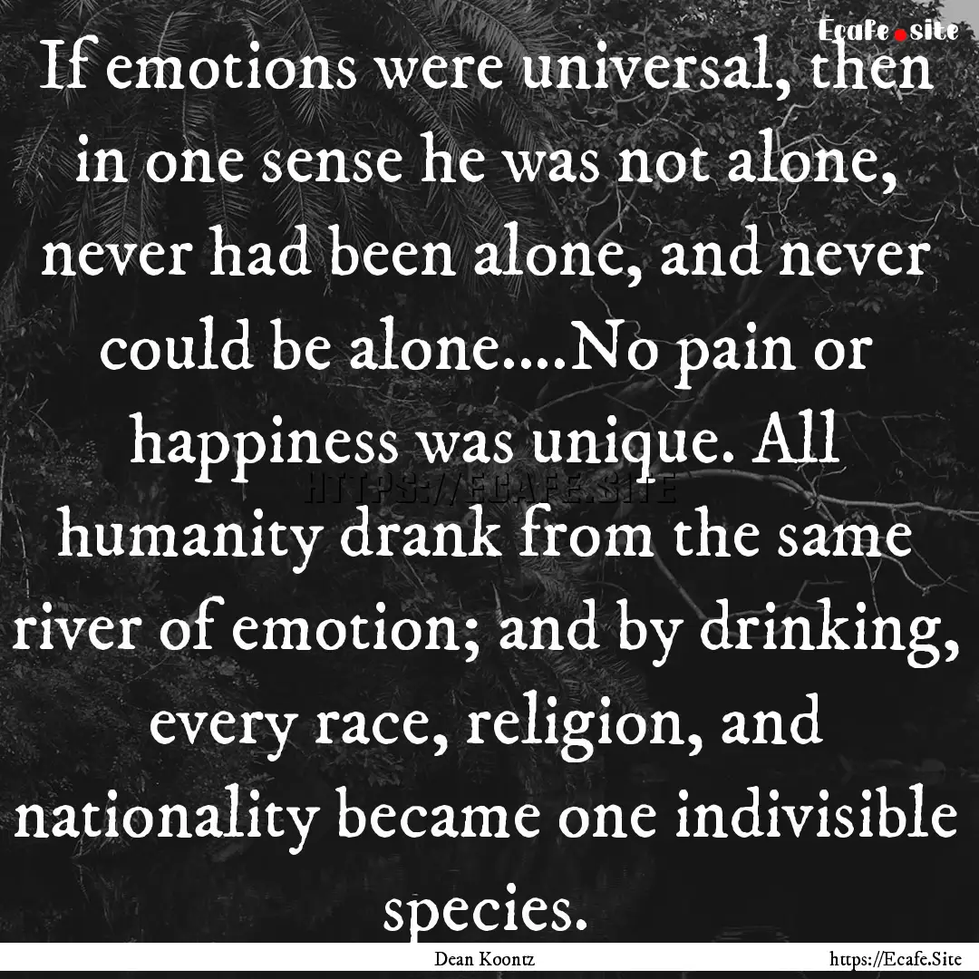 If emotions were universal, then in one sense.... : Quote by Dean Koontz