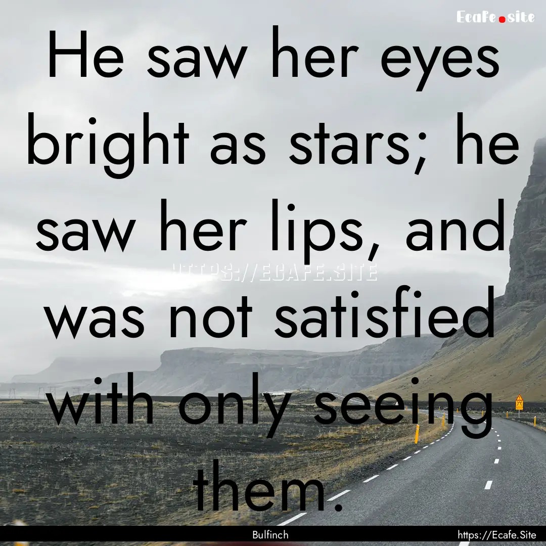 He saw her eyes bright as stars; he saw her.... : Quote by Bulfinch