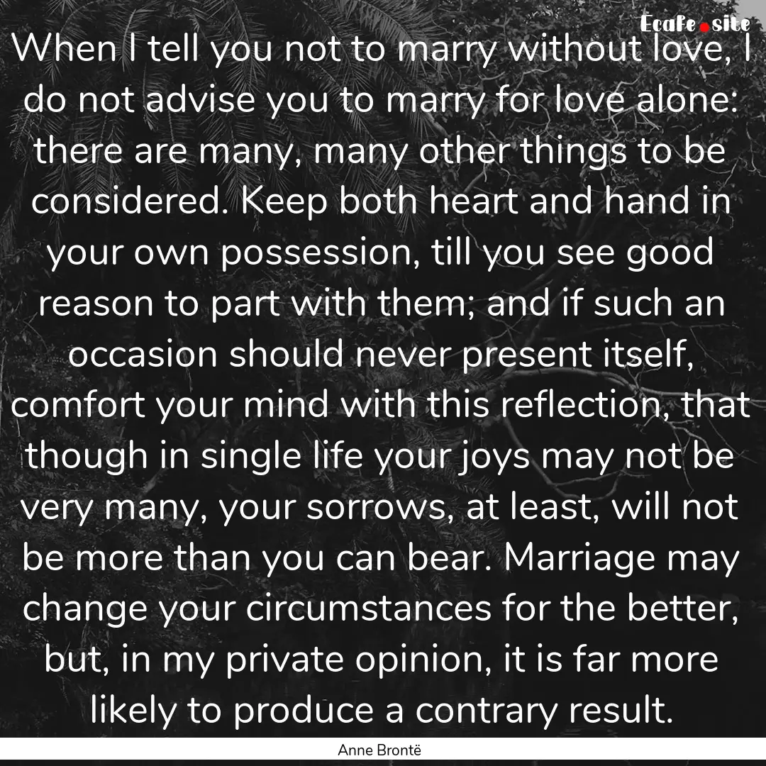 When I tell you not to marry without love,.... : Quote by Anne Brontë