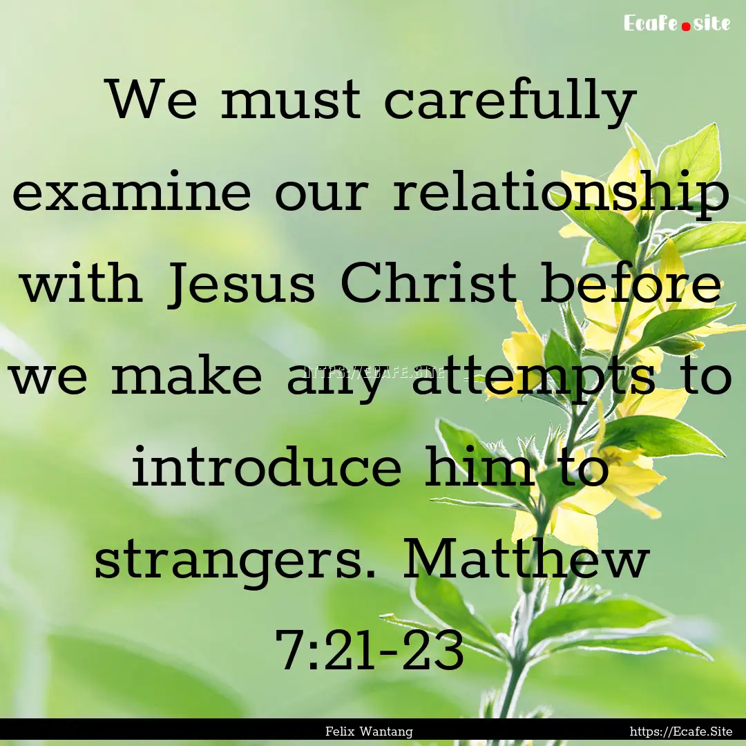 We must carefully examine our relationship.... : Quote by Felix Wantang