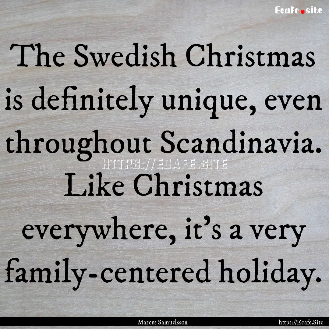 The Swedish Christmas is definitely unique,.... : Quote by Marcus Samuelsson