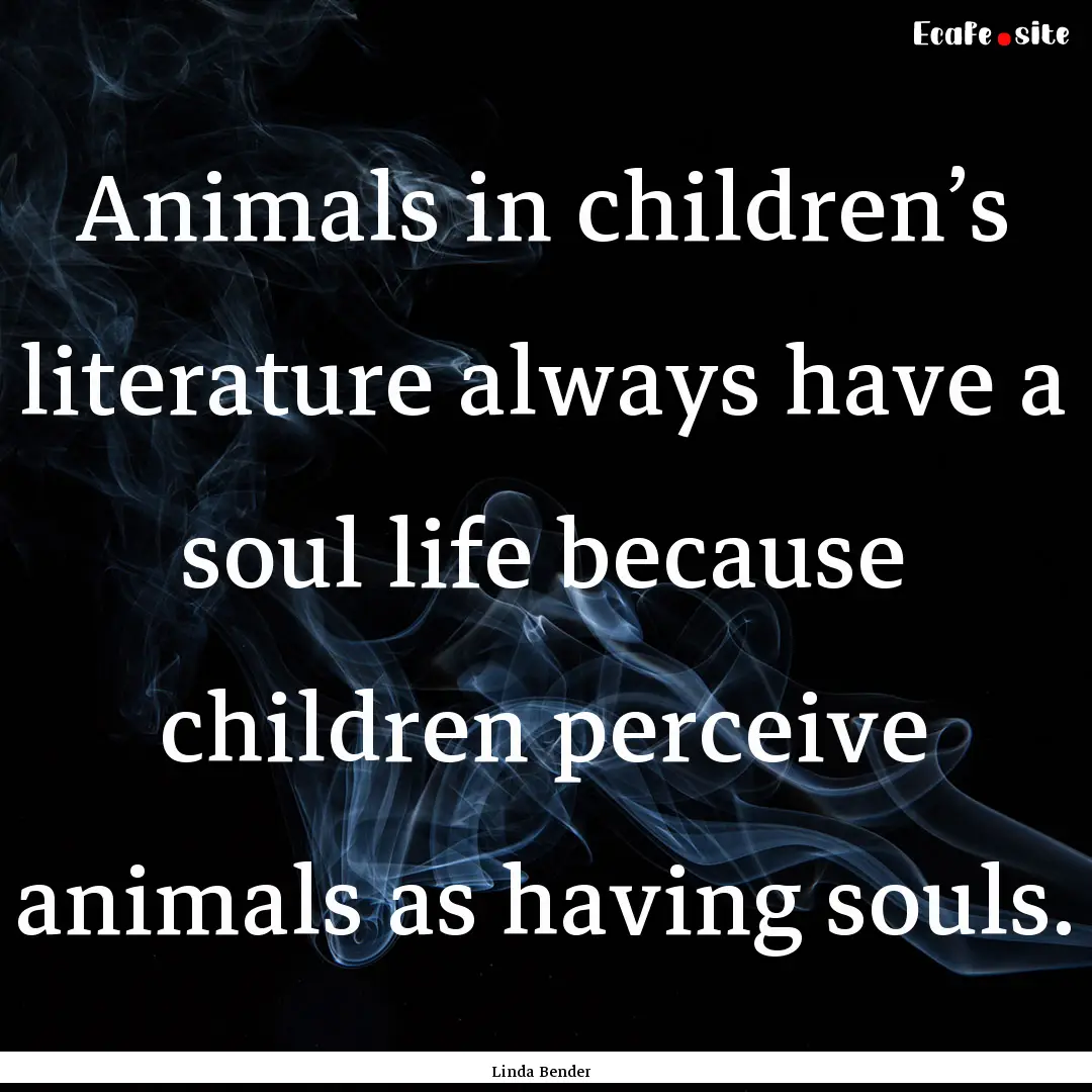 Animals in children’s literature always.... : Quote by Linda Bender