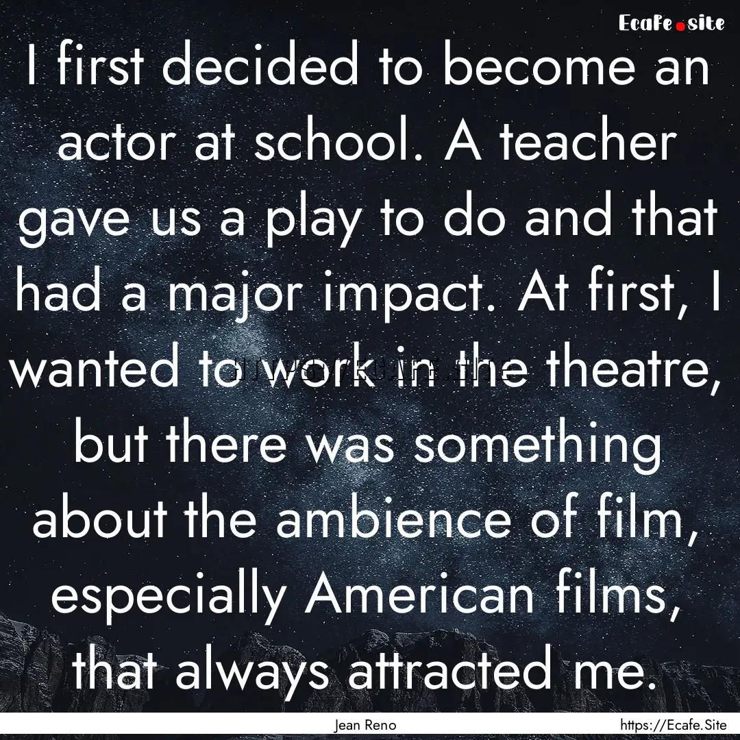 I first decided to become an actor at school..... : Quote by Jean Reno