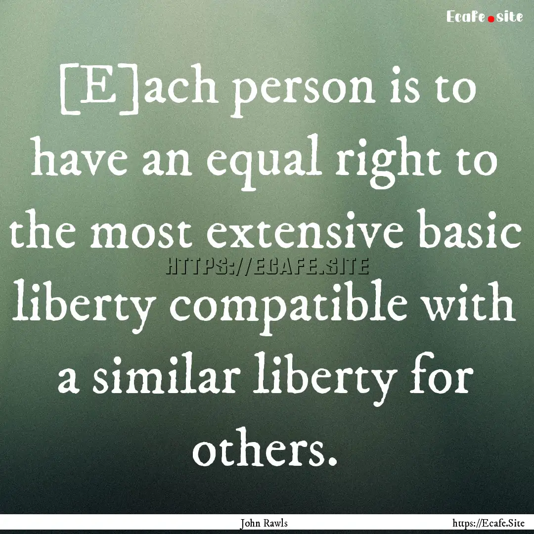 [E]ach person is to have an equal right to.... : Quote by John Rawls