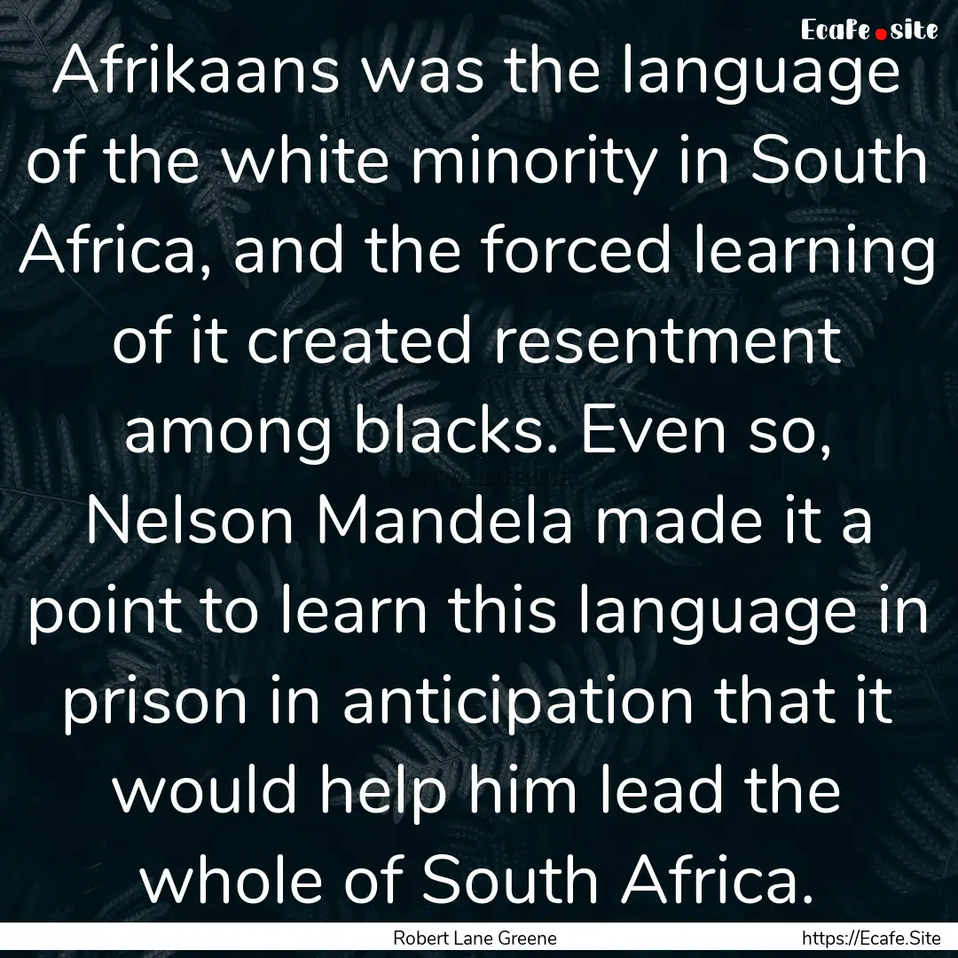 Afrikaans was the language of the white minority.... : Quote by Robert Lane Greene