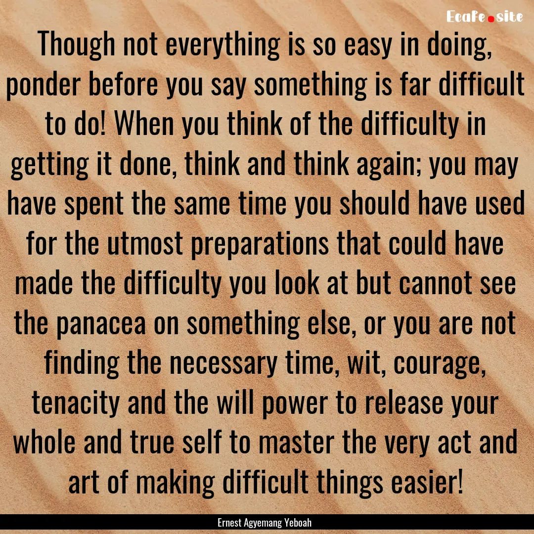 Though not everything is so easy in doing,.... : Quote by Ernest Agyemang Yeboah