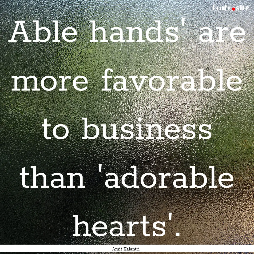 Able hands' are more favorable to business.... : Quote by Amit Kalantri