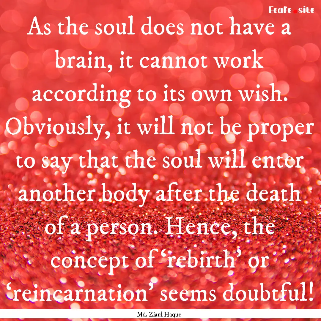 As the soul does not have a brain, it cannot.... : Quote by Md. Ziaul Haque