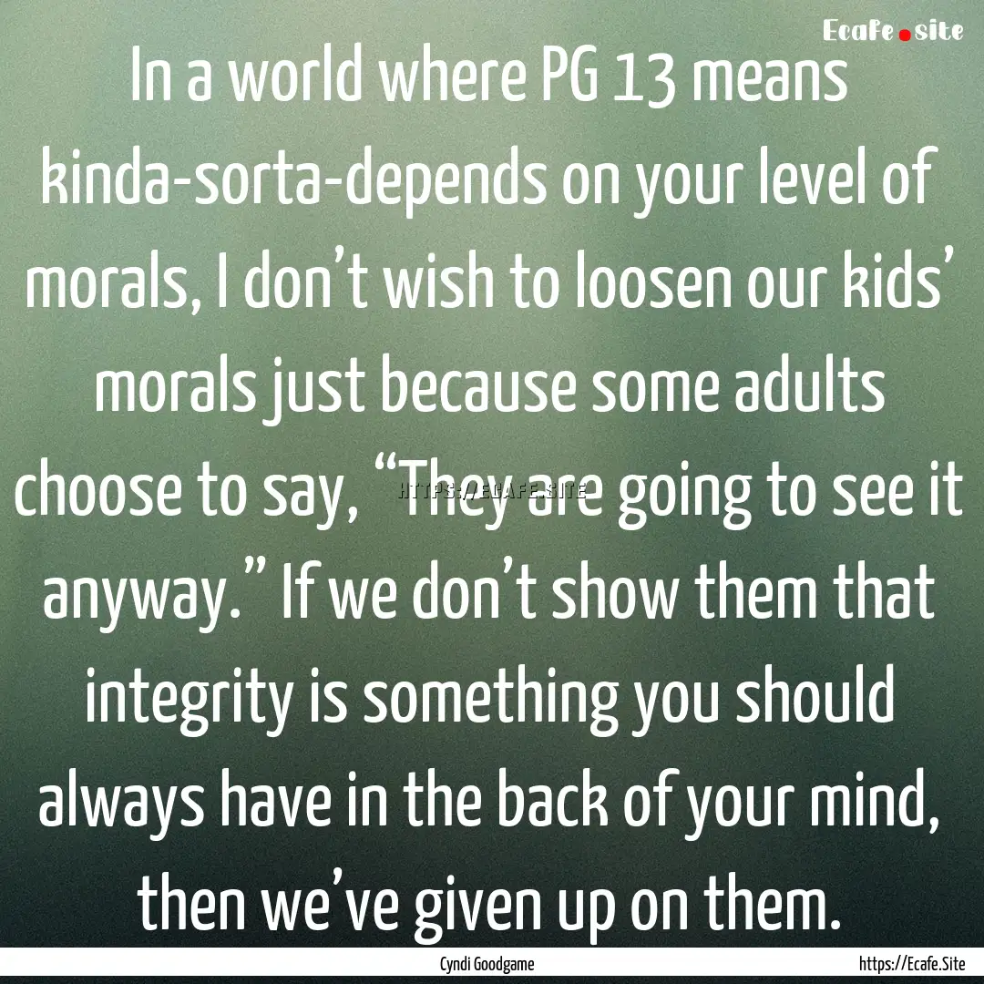 In a world where PG 13 means kinda-sorta-depends.... : Quote by Cyndi Goodgame