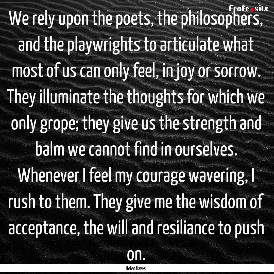 We rely upon the poets, the philosophers,.... : Quote by Helen Hayes