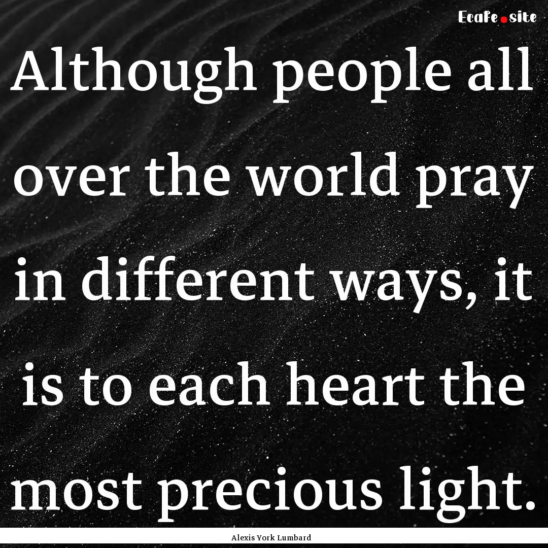 Although people all over the world pray in.... : Quote by Alexis York Lumbard