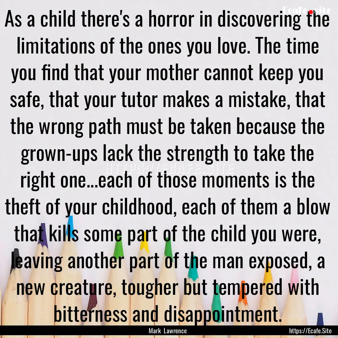 As a child there's a horror in discovering.... : Quote by Mark Lawrence