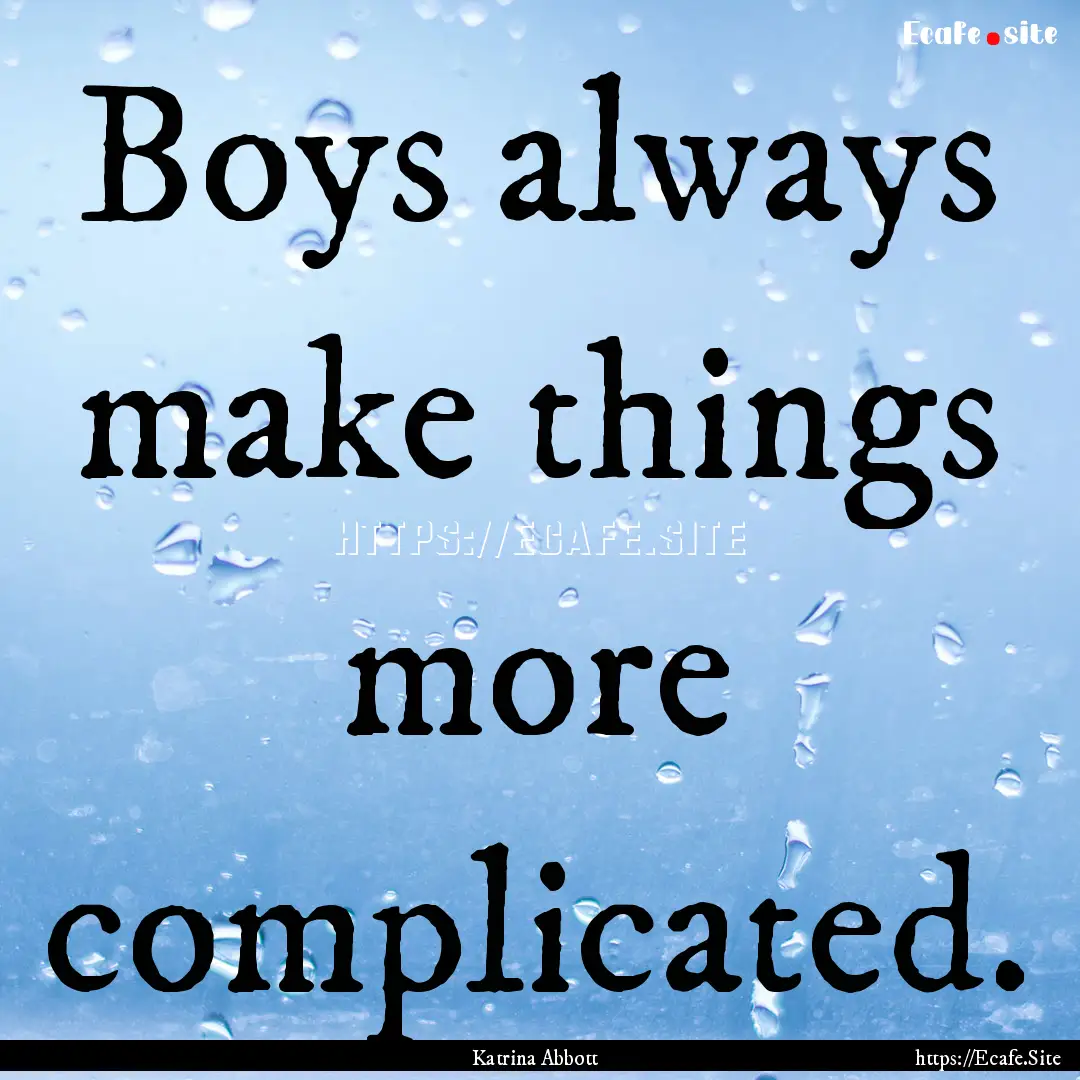 Boys always make things more complicated..... : Quote by Katrina Abbott