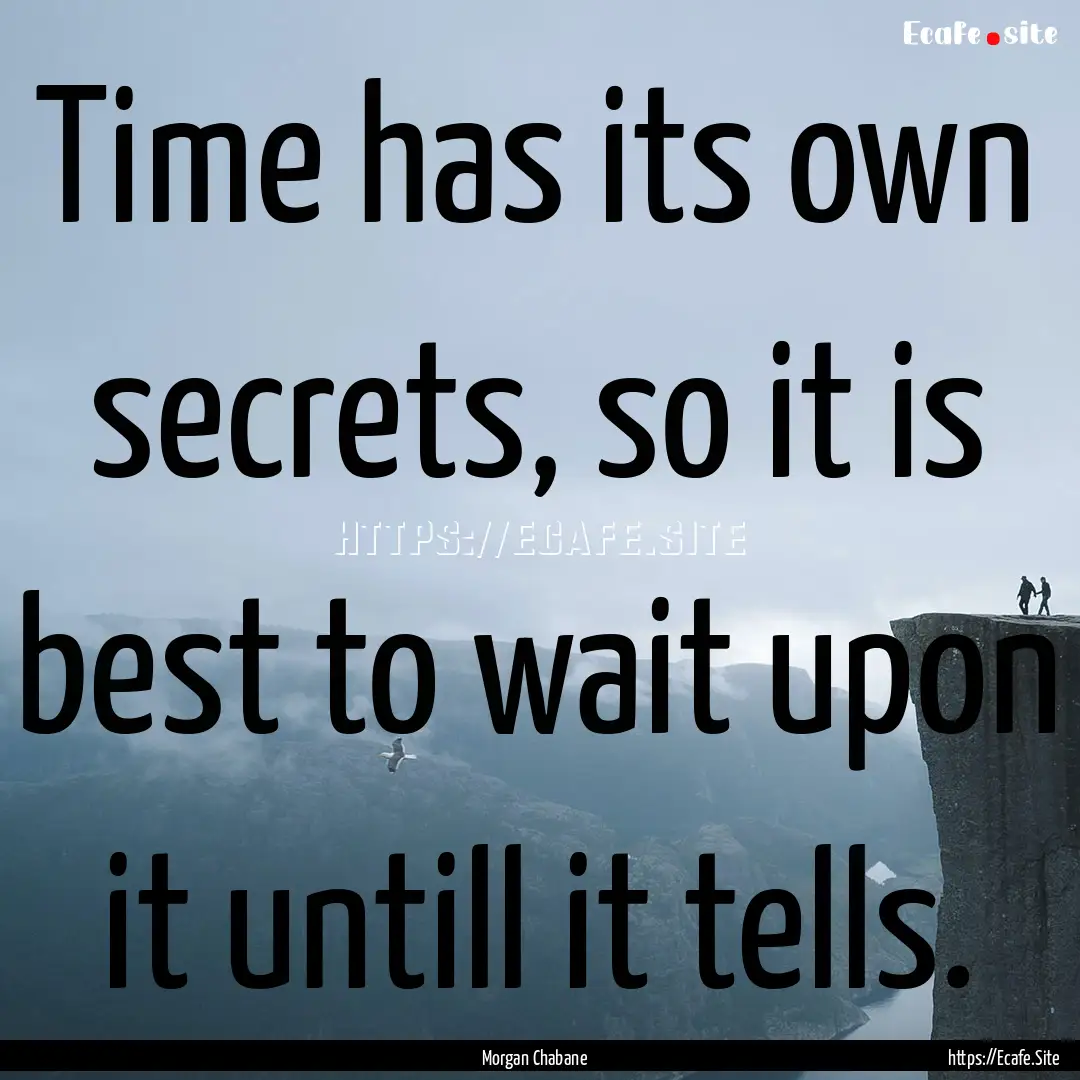 Time has its own secrets, so it is best to.... : Quote by Morgan Chabane