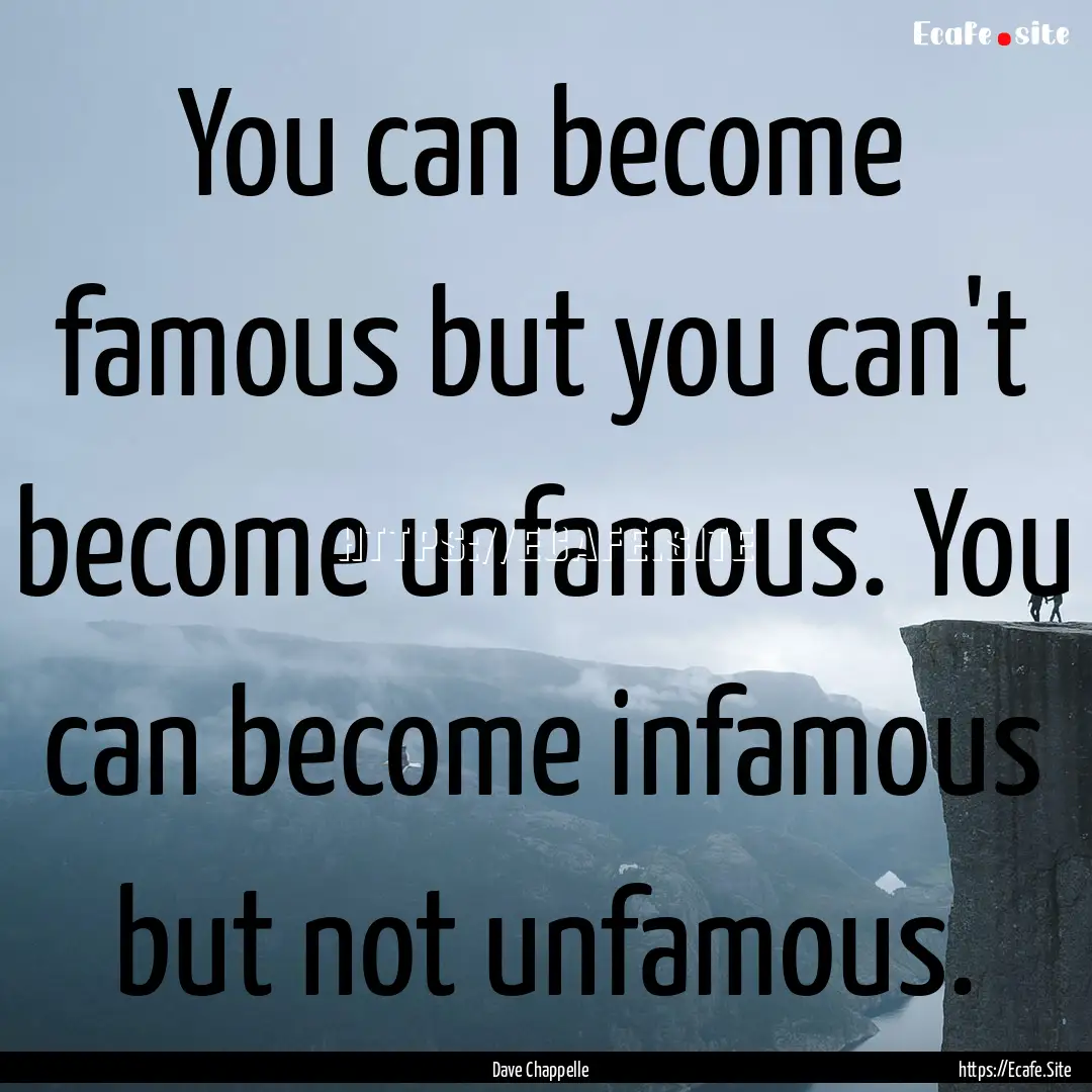 You can become famous but you can't become.... : Quote by Dave Chappelle